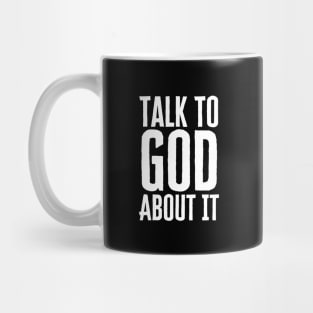 Talk To God About It Mug